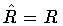 $\displaystyle \hat{R} = R$